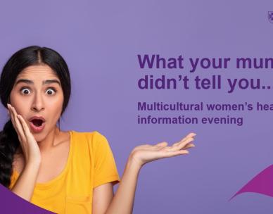 Multicultural women's health information evening - What your mumma did not tell you!