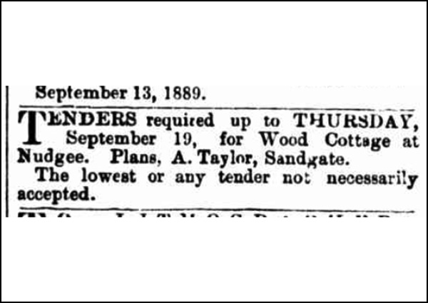 News article that reads "September 13, 1889. Tenders required up to Thursday September 19, for Wood Cottage at Nudgee. Plans, A. Taylor, Sandgate. The lowest or any tender not necessarily accepted.